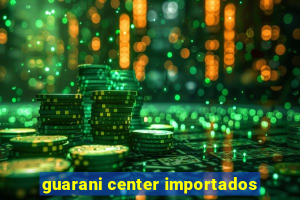 guarani center importados